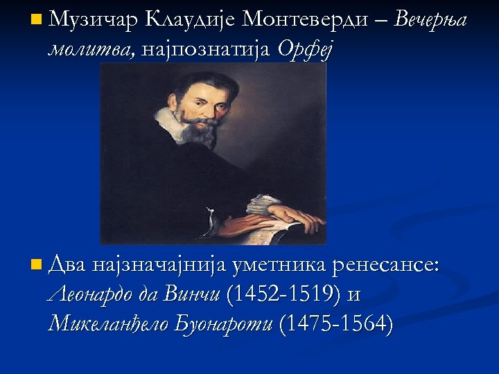 n Музичар Клаудије Монтеверди – Вечерња молитва, најпознатија Орфеј n Два најзначајнија уметника ренесансе: