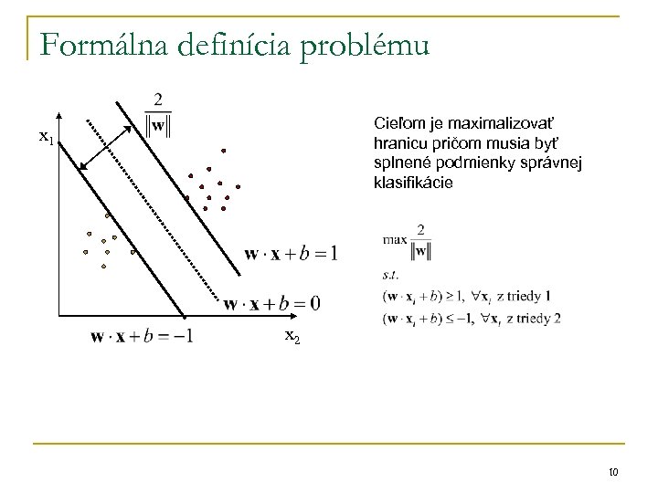 Formálna definícia problému Cieľom je maximalizovať hranicu pričom musia byť splnené podmienky správnej klasifikácie