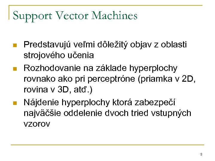 Support Vector Machines n n n Predstavujú veľmi dôležitý objav z oblasti strojového učenia