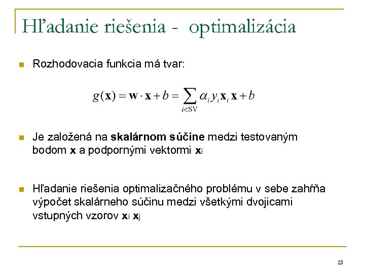 Hľadanie riešenia - optimalizácia n Rozhodovacia funkcia má tvar: n Je založená na skalárnom