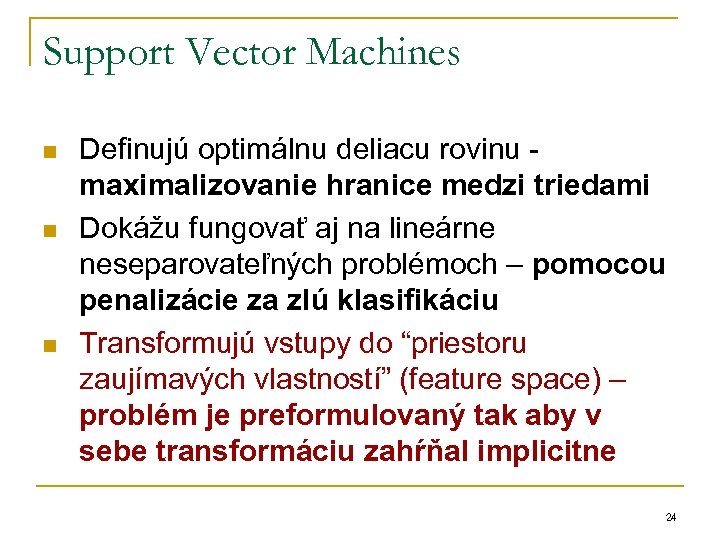 Support Vector Machines n n n Definujú optimálnu deliacu rovinu maximalizovanie hranice medzi triedami