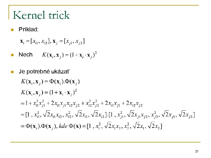 Kernel trick n Príklad: n Nech n Je potrebné ukázať 27 