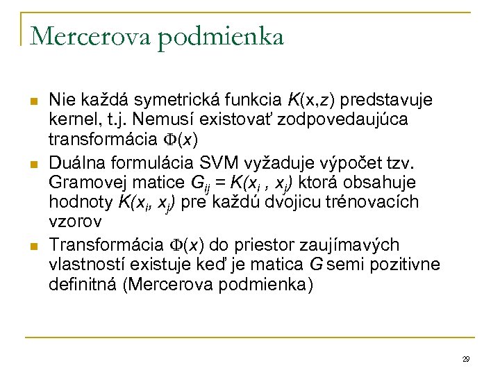 Mercerova podmienka n n n Nie každá symetrická funkcia K(x, z) predstavuje kernel, t.