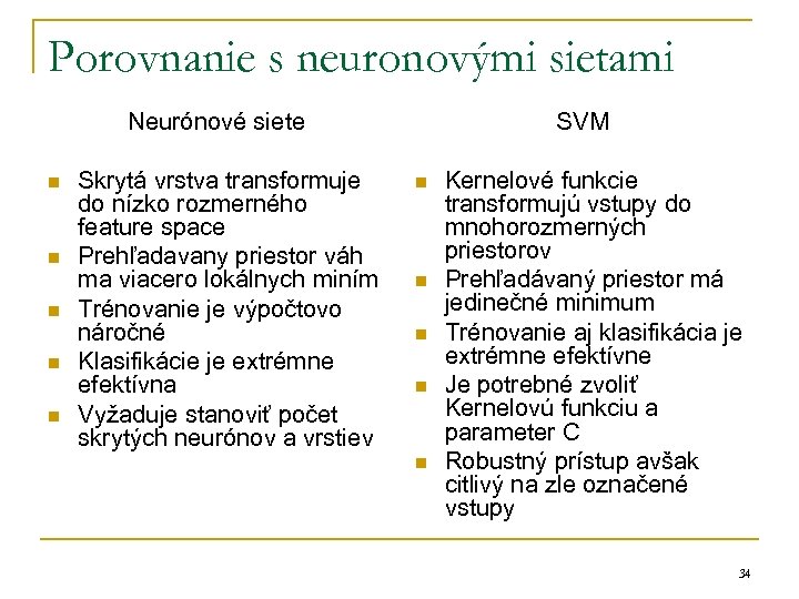 Porovnanie s neuronovými sietami Neurónové siete n n n Skrytá vrstva transformuje do nízko