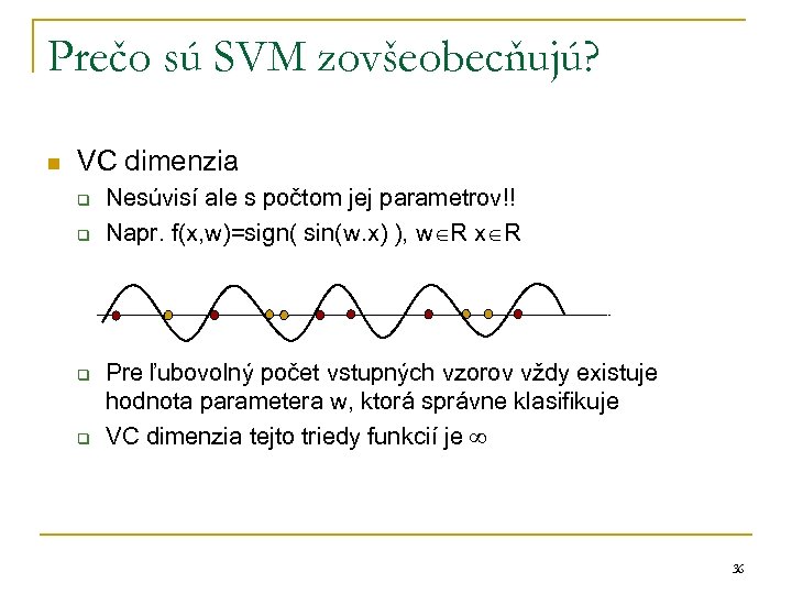 Prečo sú SVM zovšeobecňujú? n VC dimenzia q q Nesúvisí ale s počtom jej