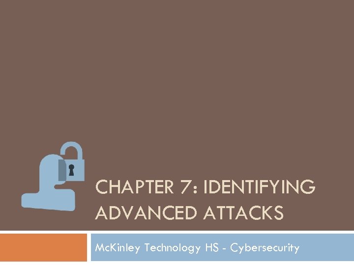 CHAPTER 7: IDENTIFYING ADVANCED ATTACKS Mc. Kinley Technology HS - Cybersecurity 