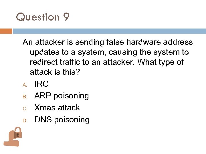 Question 9 An attacker is sending false hardware address updates to a system, causing