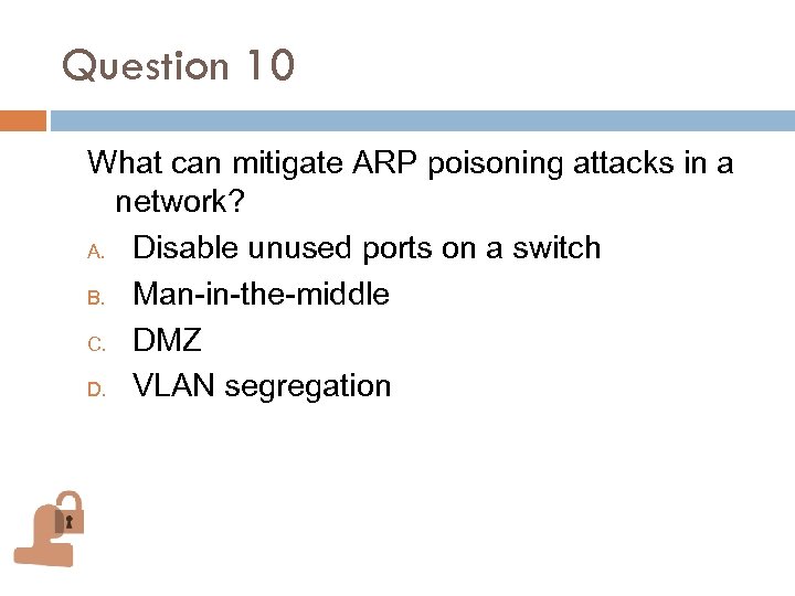 Question 10 What can mitigate ARP poisoning attacks in a network? A. Disable unused