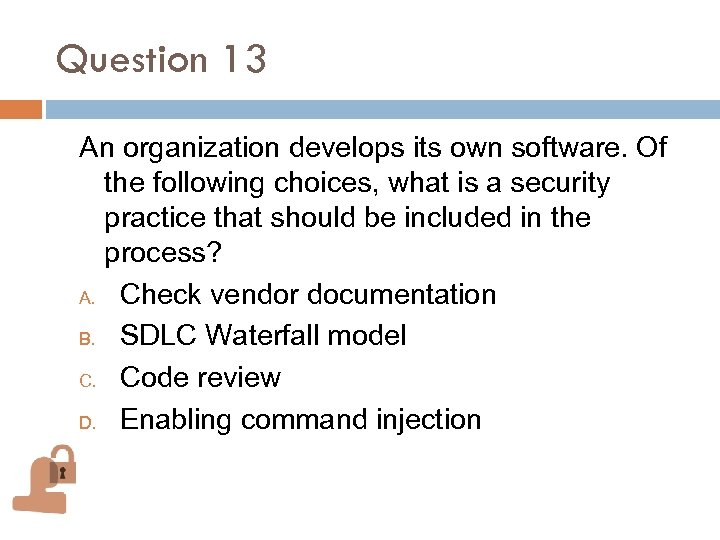 Question 13 An organization develops its own software. Of the following choices, what is
