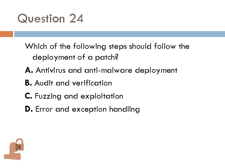 Question 24 Which of the following steps should follow the deployment of a patch?