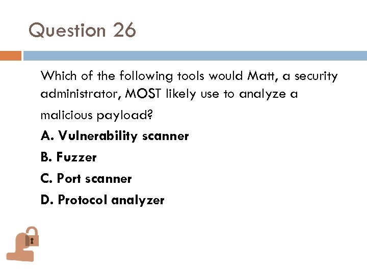 Question 26 Which of the following tools would Matt, a security administrator, MOST likely