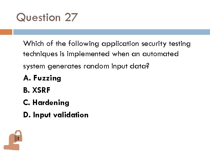Question 27 Which of the following application security testing techniques is implemented when an