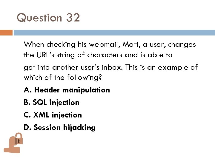 Question 32 When checking his webmail, Matt, a user, changes the URL’s string of