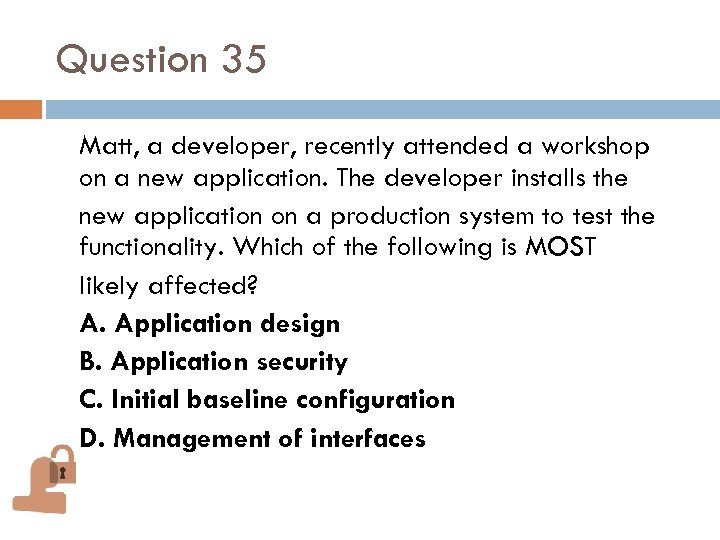 Question 35 Matt, a developer, recently attended a workshop on a new application. The