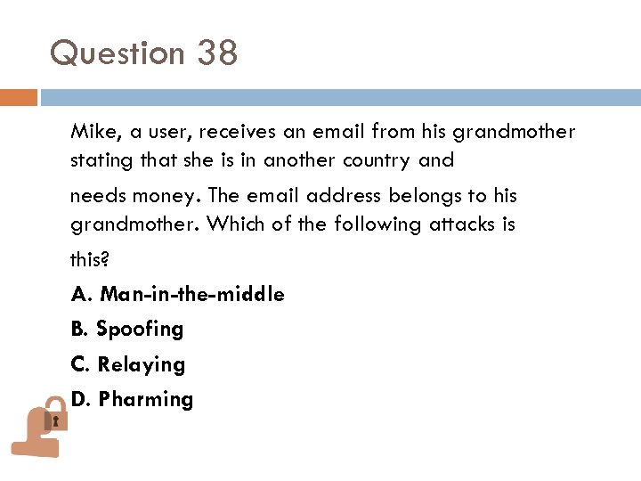 Question 38 Mike, a user, receives an email from his grandmother stating that she