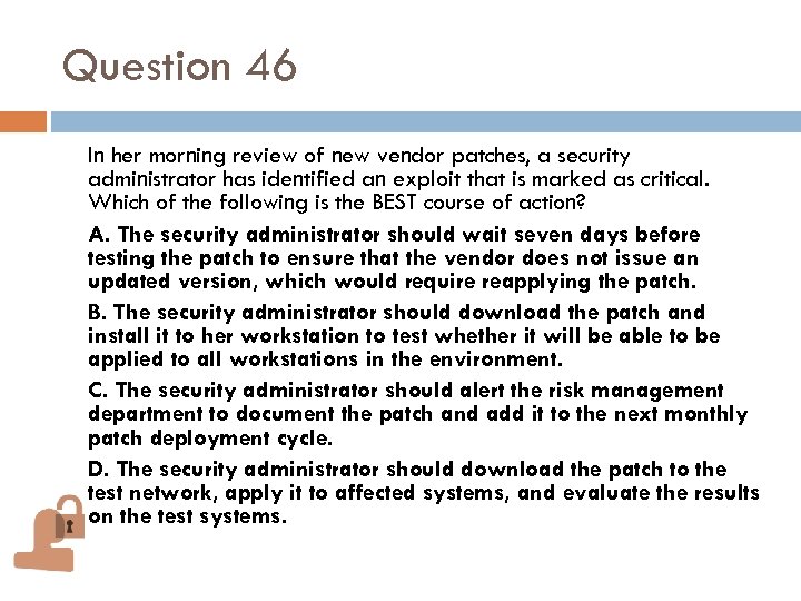 Question 46 In her morning review of new vendor patches, a security administrator has