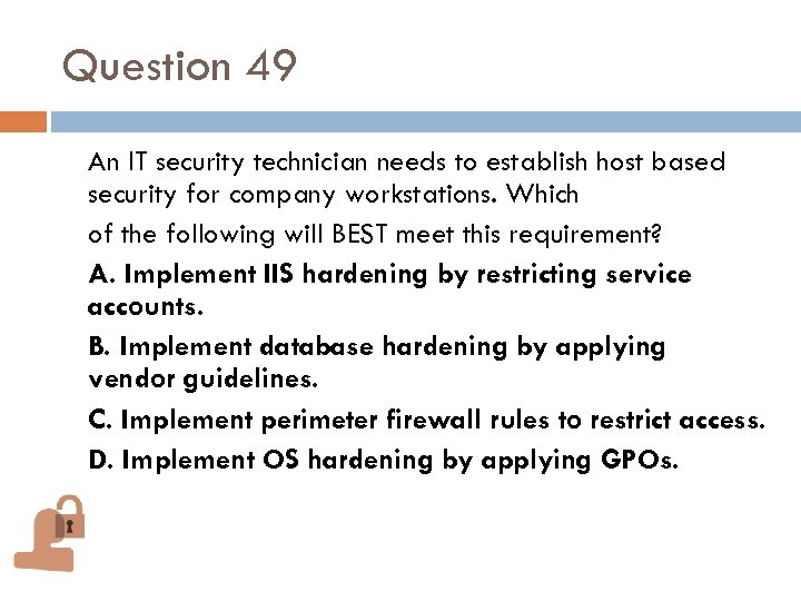 Question 49 An IT security technician needs to establish host based security for company