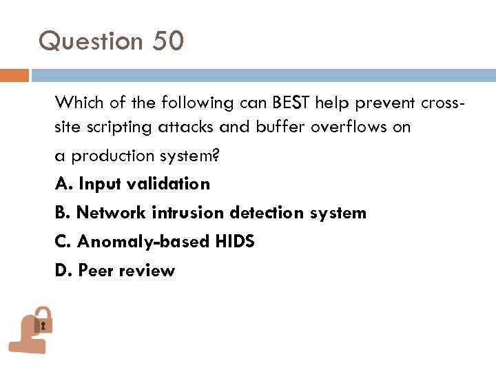 Question 50 Which of the following can BEST help prevent crosssite scripting attacks and
