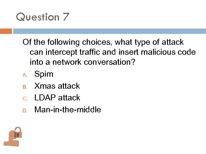 Question 7 Of the following choices, what type of attack can intercept traffic and