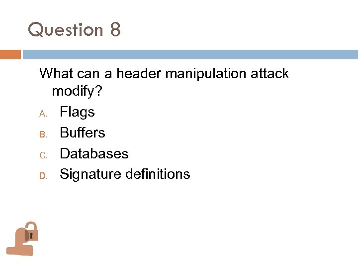 Question 8 What can a header manipulation attack modify? A. Flags B. Buffers C.