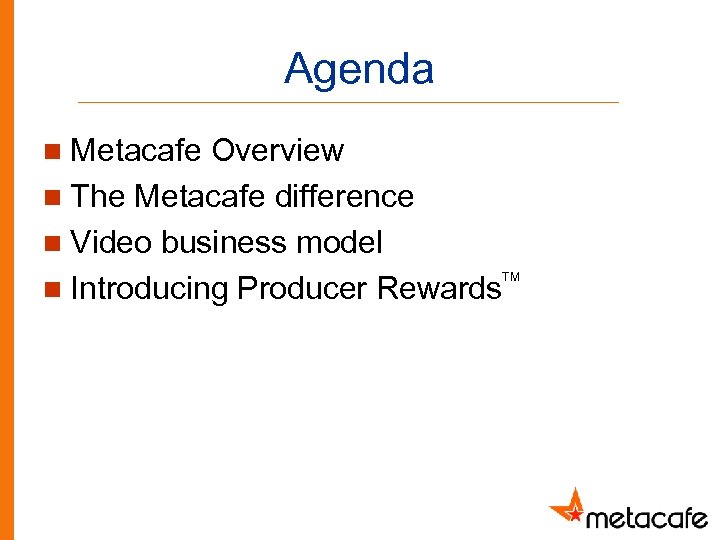 Agenda n Metacafe Overview n The Metacafe difference n Video business model n Introducing
