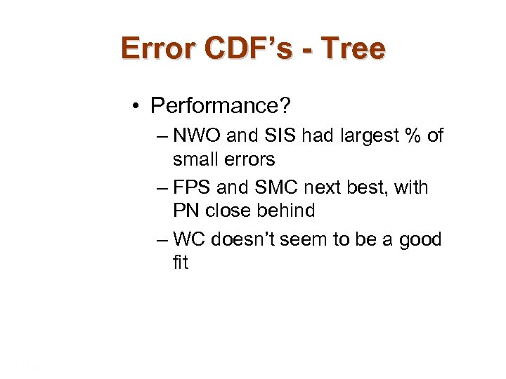 Error CDF’s - Tree • Performance? – NWO and SIS had largest % of