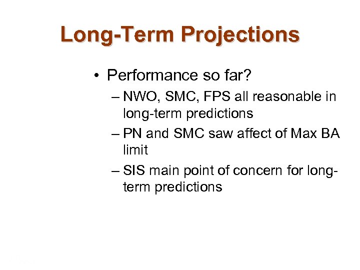 Long-Term Projections • Performance so far? – NWO, SMC, FPS all reasonable in long-term