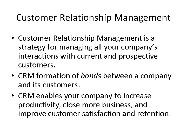 Customer Relationship Management • Customer Relationship Management is a strategy for managing all your