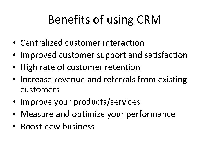 Benefits of using CRM Centralized customer interaction Improved customer support and satisfaction High rate
