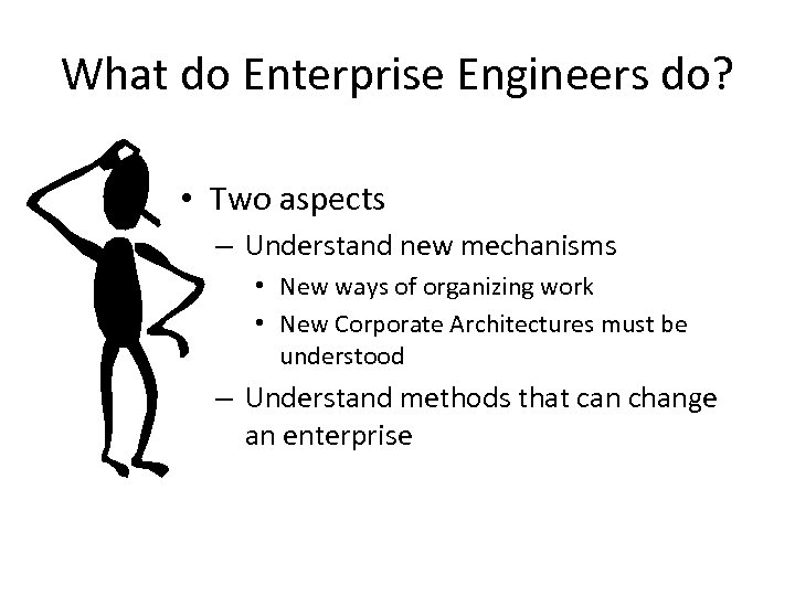 What do Enterprise Engineers do? • Two aspects – Understand new mechanisms • New