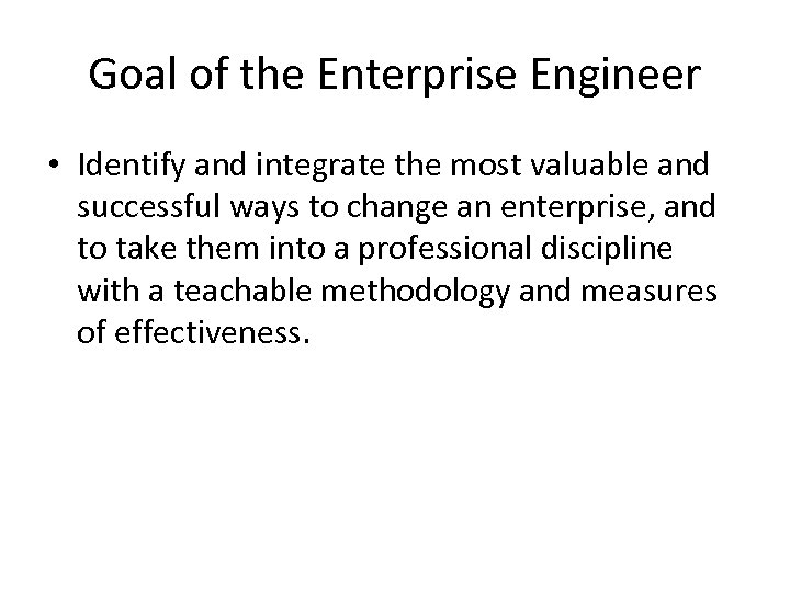 Goal of the Enterprise Engineer • Identify and integrate the most valuable and successful