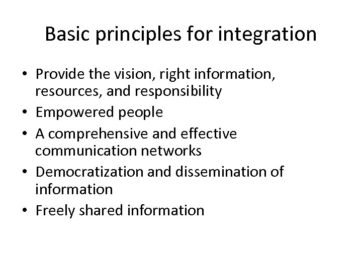Basic principles for integration • Provide the vision, right information, resources, and responsibility •