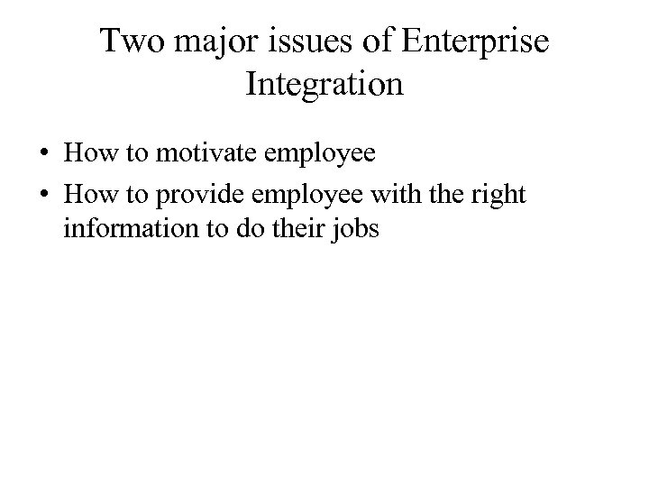 Two major issues of Enterprise Integration • How to motivate employee • How to