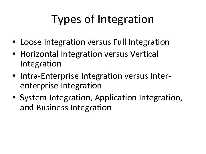 Types of Integration • Loose Integration versus Full Integration • Horizontal Integration versus Vertical