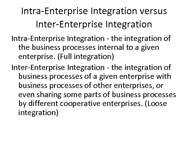 Intra-Enterprise Integration versus Inter-Enterprise Integration Intra-Enterprise Integration - the integration of the business processes