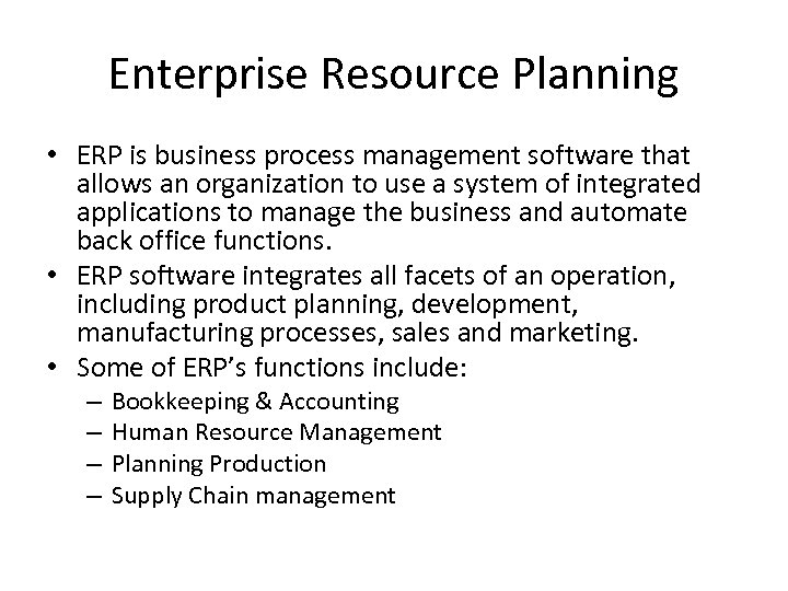 Enterprise Resource Planning • ERP is business process management software that allows an organization