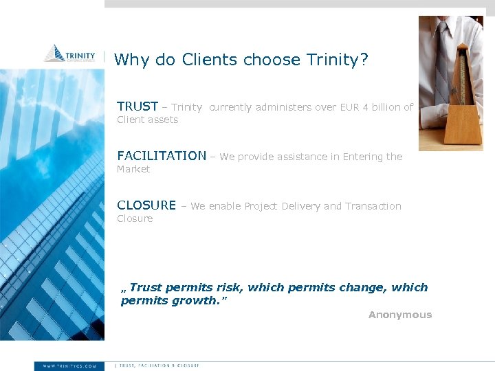 Why do Clients choose Trinity? TRUST – Trinity currently administers over EUR 4 billion