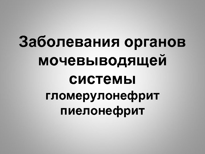 Заболевания органов мочевыводящей системы гломерулонефрит пиелонефрит 