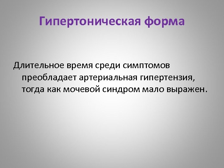 Гипертоническая форма Длительное время среди симптомов преобладает артериальная гипертензия, тогда как мочевой синдром мало