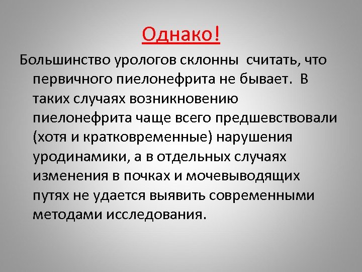 Однако! Большинство урологов склонны считать, что первичного пиелонефрита не бывает. В таких случаях возникновению