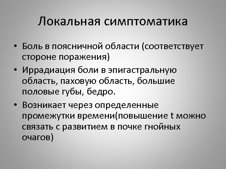 Локальная симптоматика • Боль в поясничной области (соответствует стороне поражения) • Иррадиация боли в