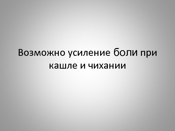 Возможно усиление боли при кашле и чихании 