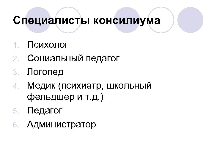 Специалисты консилиума 1. 2. 3. 4. 5. 6. Психолог Социальный педагог Логопед Медик (психиатр,