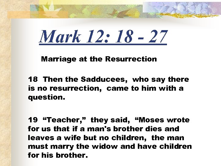 Mark 12: 18 - 27 Marriage at the Resurrection 18 Then the Sadducees, who