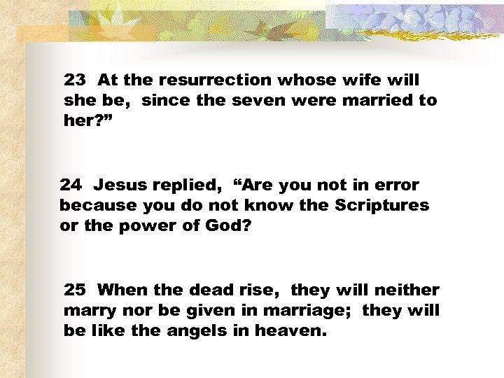 23 At the resurrection whose wife will she be, since the seven were married