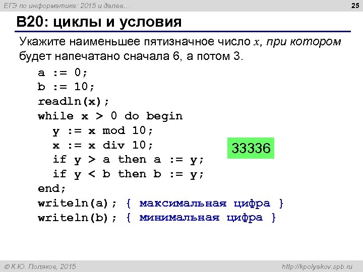 25 ЕГЭ по информатике: 2015 и далее… B 20: циклы и условия Укажите наименьшее