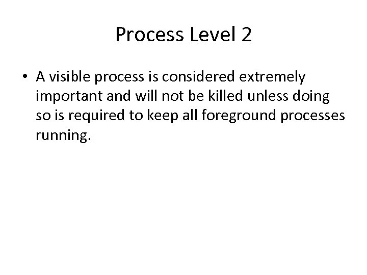 Process Level 2 • A visible process is considered extremely important and will not