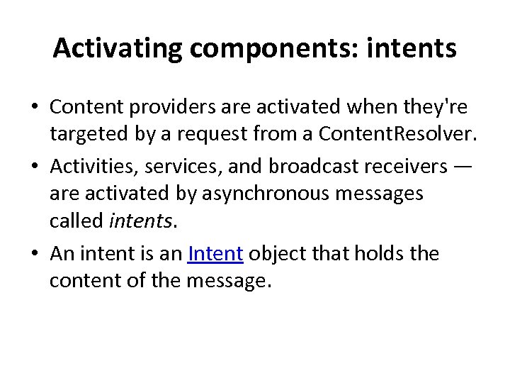 Activating components: intents • Content providers are activated when they're targeted by a request