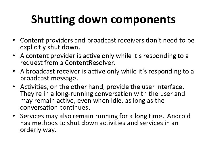 Shutting down components • Content providers and broadcast receivers don’t need to be explicitly