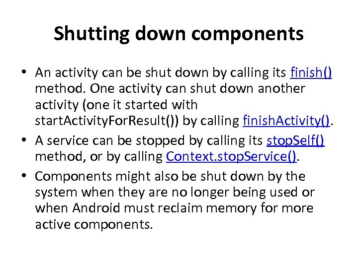 Shutting down components • An activity can be shut down by calling its finish()